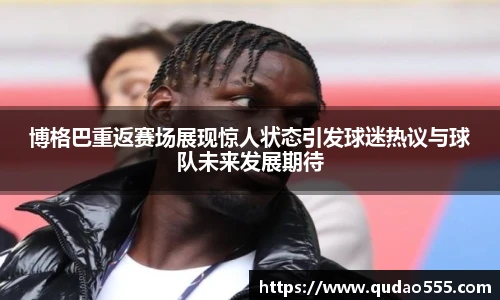 博格巴重返赛场展现惊人状态引发球迷热议与球队未来发展期待
