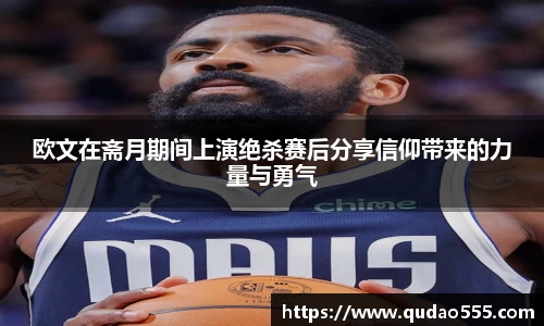 欧文在斋月期间上演绝杀赛后分享信仰带来的力量与勇气